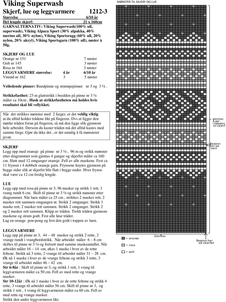 MØNSTER TIL SKJERF OG LUE SKJERF OG LUE Orange nr 151 7 nøster Gult nr 145 3 nøster Rosa nr 164 3 nøster LEGGVARMERE størrelse: 4 år 6/10 år Vinrød nr 162 3 5 nøster Veiledende pinner: Rundpinne og