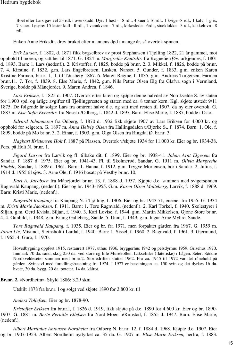 1871 fikk bygselbrev av prost Stephansen i Tjølling 1822, 21 år gammel, mot opphold til moren, og satt her til 1871. G. 1824 m. Margrethe Knutsdtr. fra Rognelien Øv. u/bjønnes, f. 1801 d. 1893.