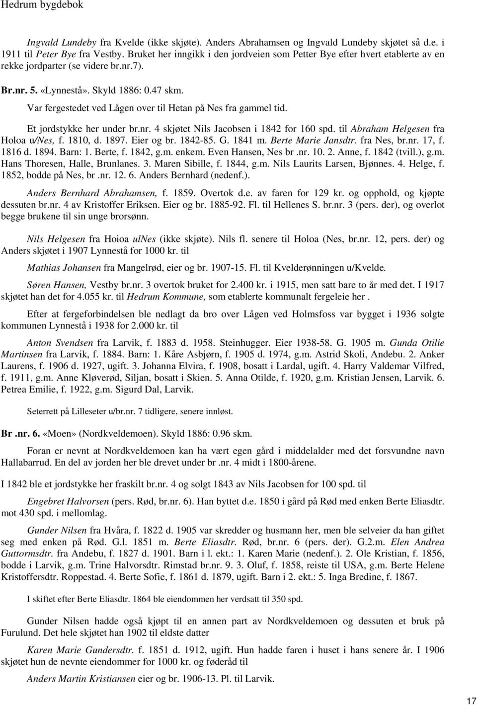 Var fergestedet ved Lågen over til Hetan på Nes fra gammel tid. Et jordstykke her under br.nr. 4 skjøtet Nils Jacobsen i 1842 for 160 spd. til Abraham Helgesen fra Holoa u/nes, f. 1810, d. 1897.