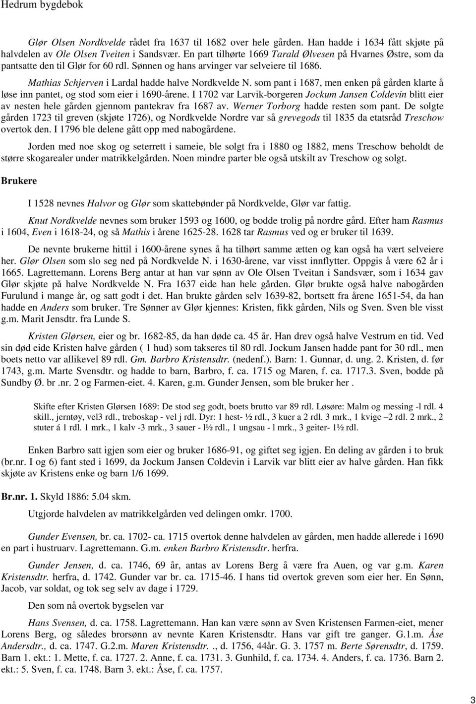 som pant i 1687, men enken på gården klarte å løse inn pantet, og stod som eier i 1690-årene.