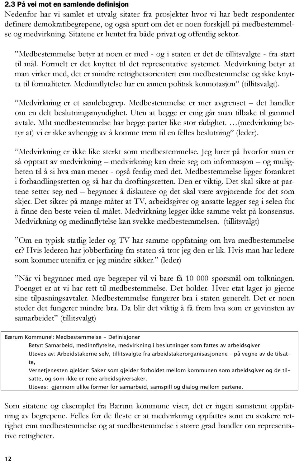 Formelt er det knyttet til det representative systemet. Medvirkning betyr at man virker med, det er mindre rettighetsorientert enn medbestemmelse og ikke knytta til formaliteter.