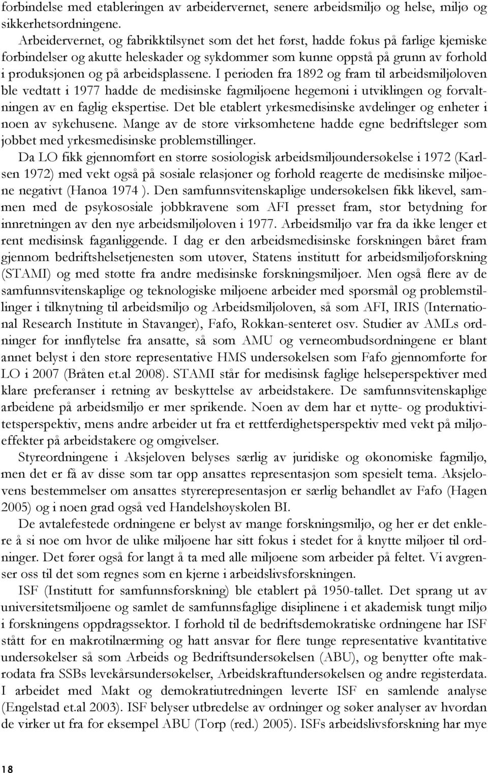 arbeidsplassene. I perioden fra 1892 og fram til arbeidsmiljøloven ble vedtatt i 1977 hadde de medisinske fagmiljøene hegemoni i utviklingen og forvaltningen av en faglig ekspertise.