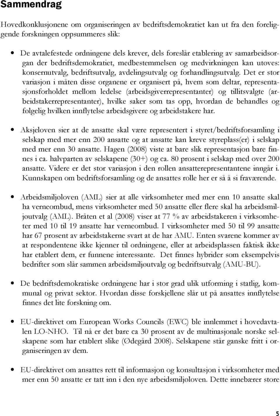 Det er stor variasjon i måten disse organene er organisert på, hvem som deltar, representasjonsforholdet mellom ledelse (arbeidsgiverrepresentanter) og tillitsvalgte (arbeidstakerrepresentanter),