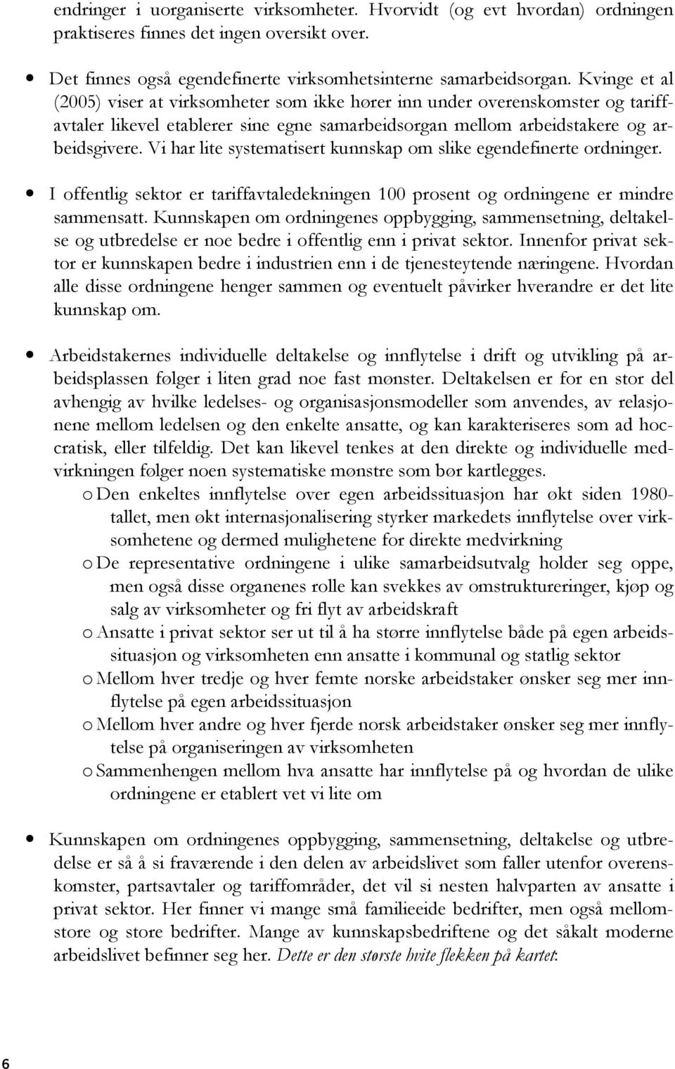 Vi har lite systematisert kunnskap om slike egendefinerte ordninger. I offentlig sektor er tariffavtaledekningen 100 prosent og ordningene er mindre sammensatt.