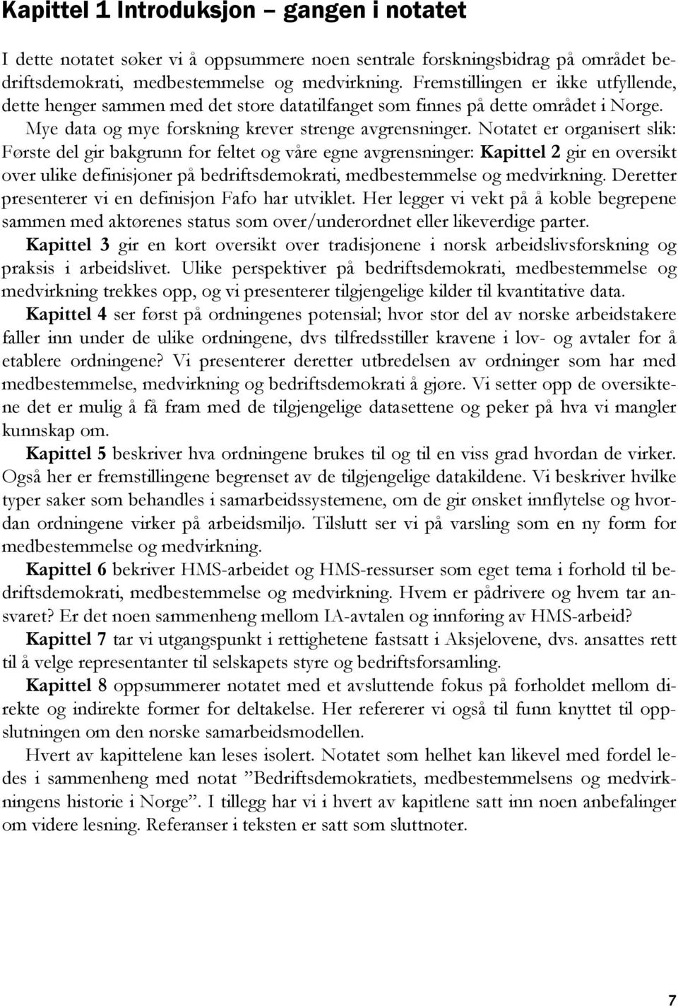 Notatet er organisert slik: Første del gir bakgrunn for feltet og våre egne avgrensninger: Kapittel 2 gir en oversikt over ulike definisjoner på bedriftsdemokrati, medbestemmelse og medvirkning.