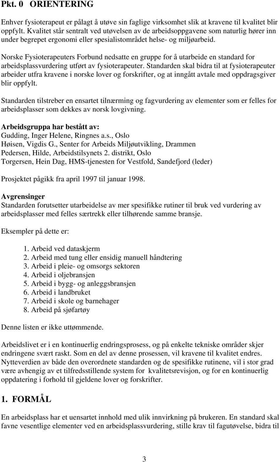 Norske Fysioterapeuters Forbund nedsatte en gruppe for å utarbeide en standard for arbeidsplassvurdering utført av fysioterapeuter.