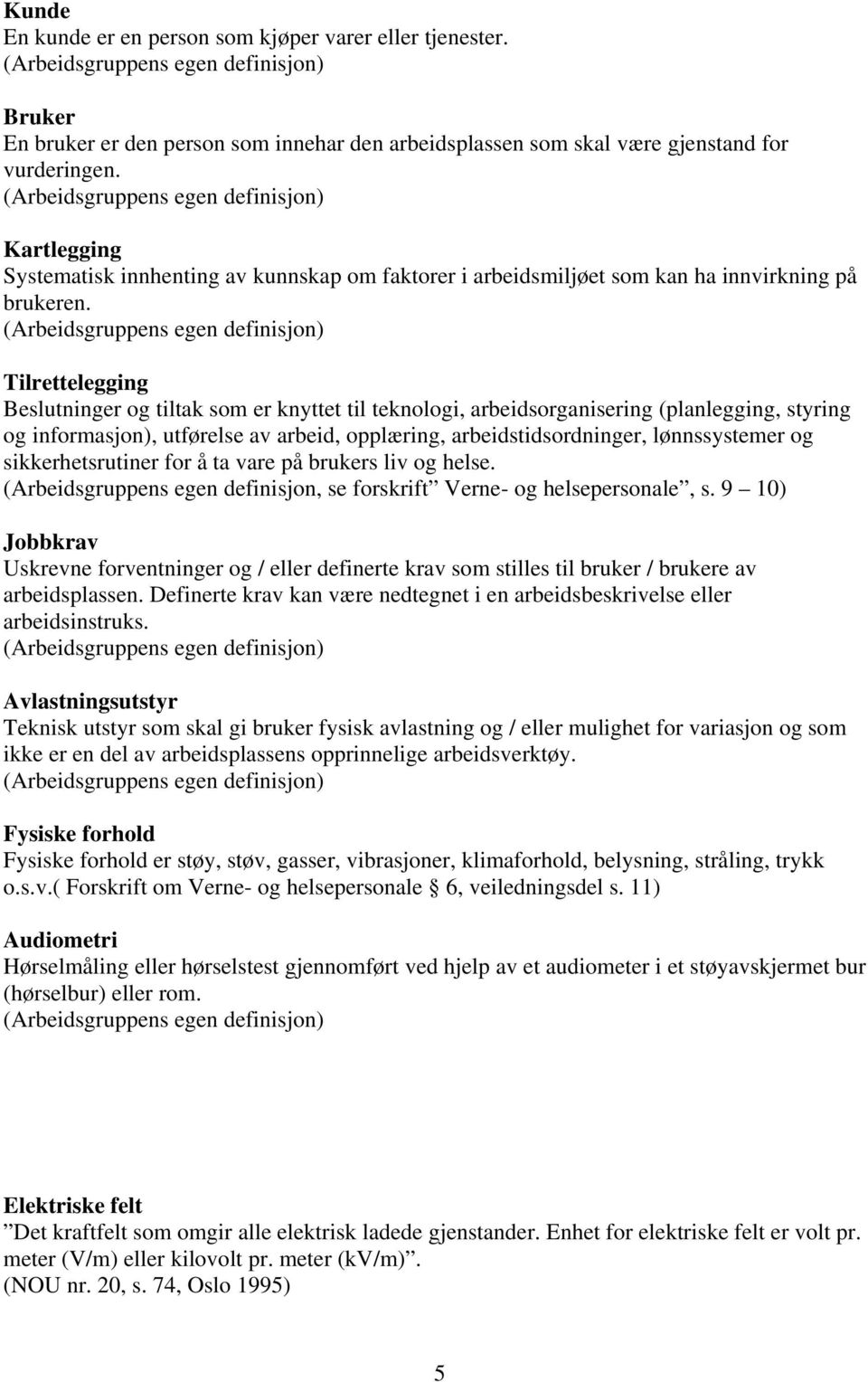 Tilrettelegging Beslutninger og tiltak som er knyttet til teknologi, arbeidsorganisering (planlegging, styring og informasjon), utførelse av arbeid, opplæring, arbeidstidsordninger, lønnssystemer og