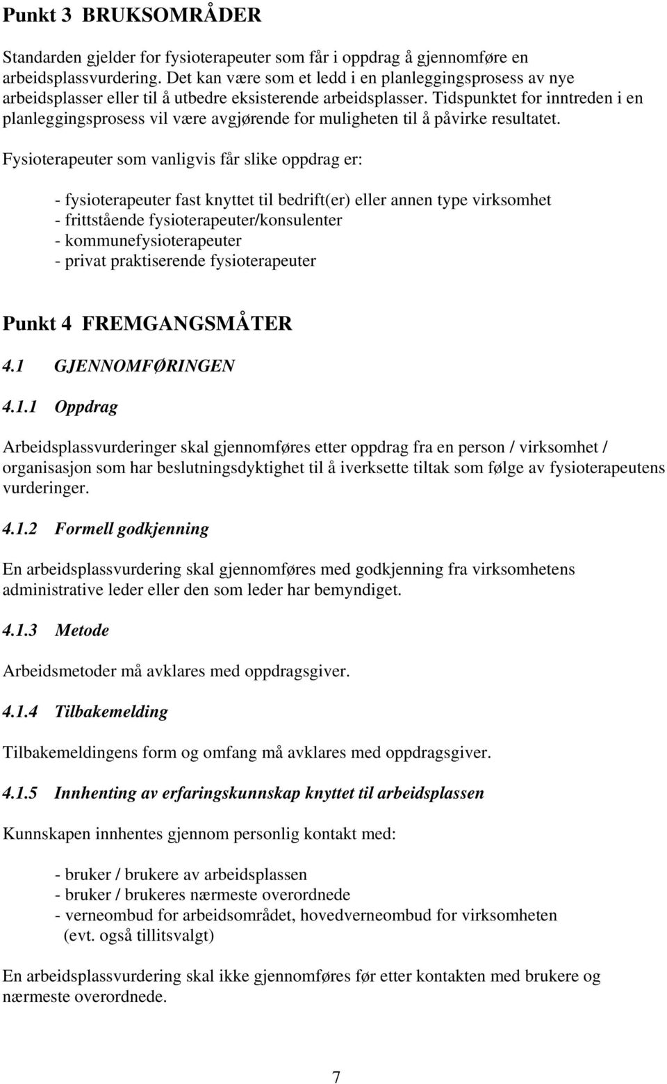 Tidspunktet for inntreden i en planleggingsprosess vil være avgjørende for muligheten til å påvirke resultatet.