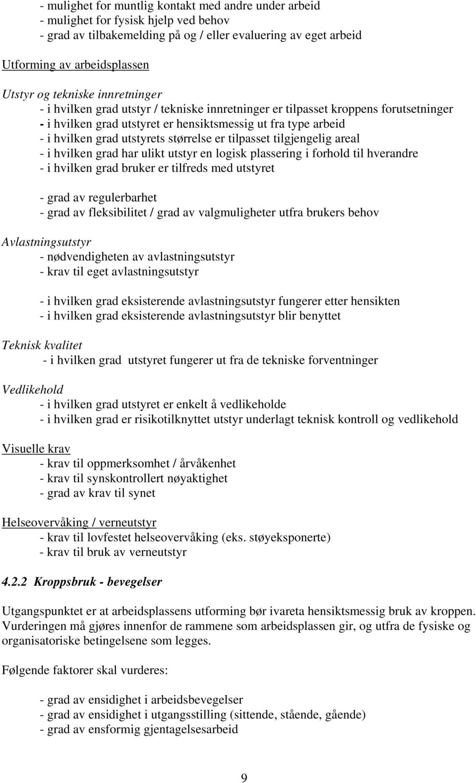 størrelse er tilpasset tilgjengelig areal - i hvilken grad har ulikt utstyr en logisk plassering i forhold til hverandre - i hvilken grad bruker er tilfreds med utstyret - grad av regulerbarhet -