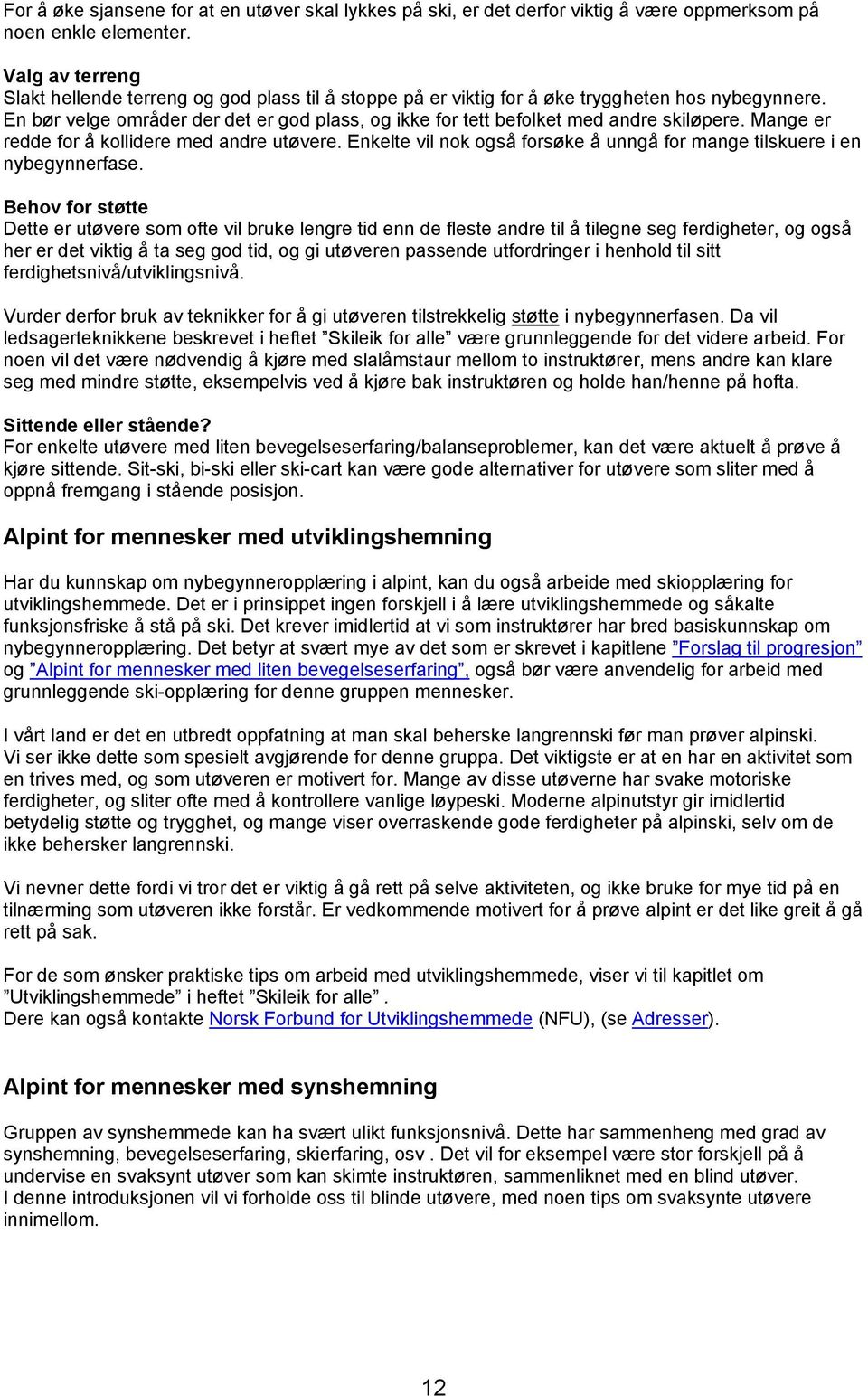 En bør velge områder der det er god plass, og ikke for tett befolket med andre skiløpere. Mange er redde for å kollidere med andre utøvere.