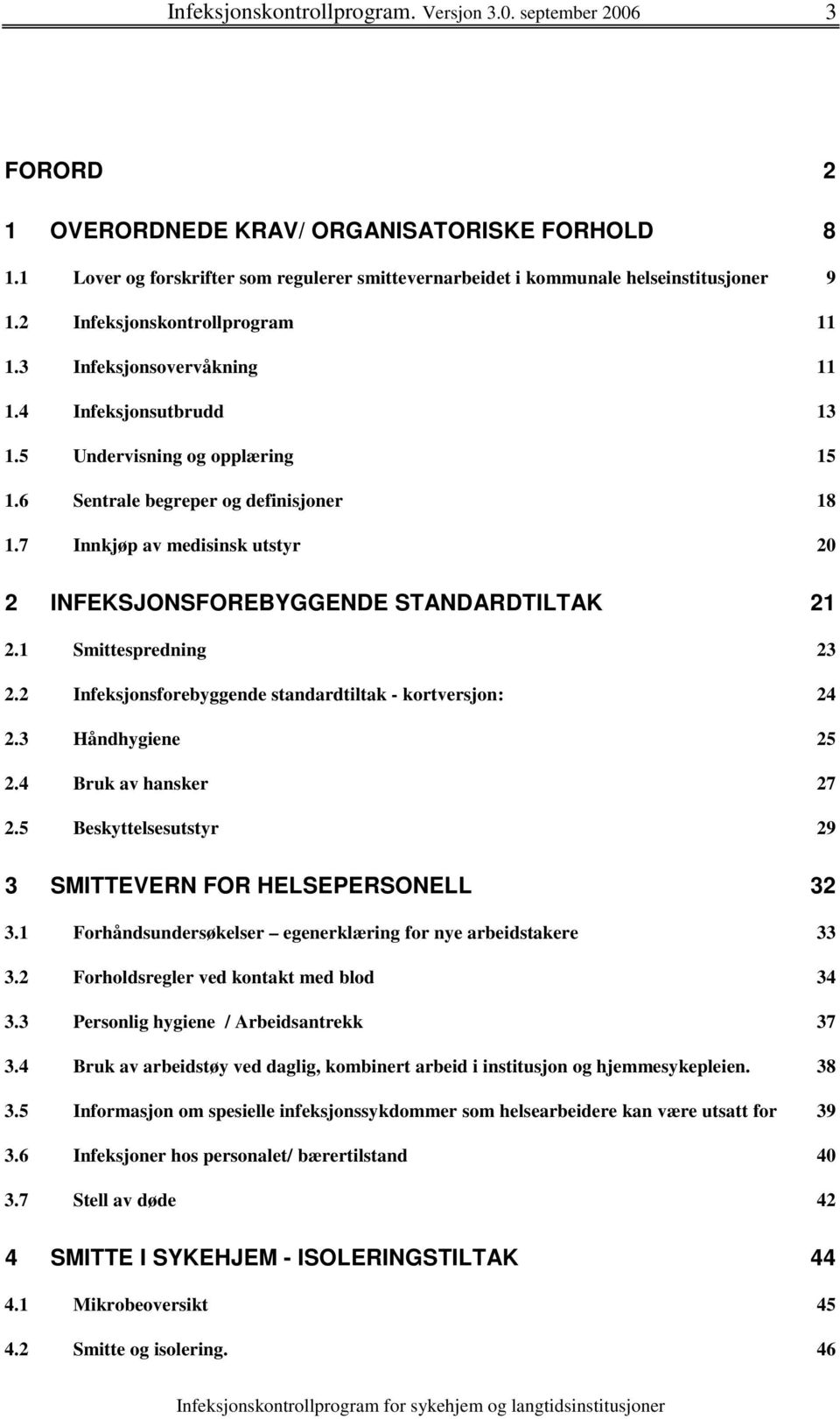 7 Innkjøp av medisinsk utstyr 20 2 INFEKSJONSFOREBYGGENDE STANDARDTILTAK 21 2.1 Smittespredning 23 2.2 Infeksjonsforebyggende standardtiltak - kortversjon: 24 2.3 Håndhygiene 25 2.