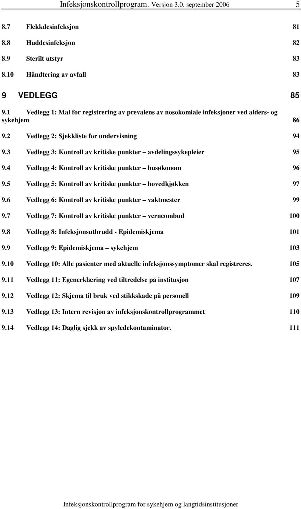 3 Vedlegg 3: Kontroll av kritiske punkter avdelingssykepleier 95 9.4 Vedlegg 4: Kontroll av kritiske punkter husøkonom 96 9.5 Vedlegg 5: Kontroll av kritiske punkter hovedkjøkken 97 9.