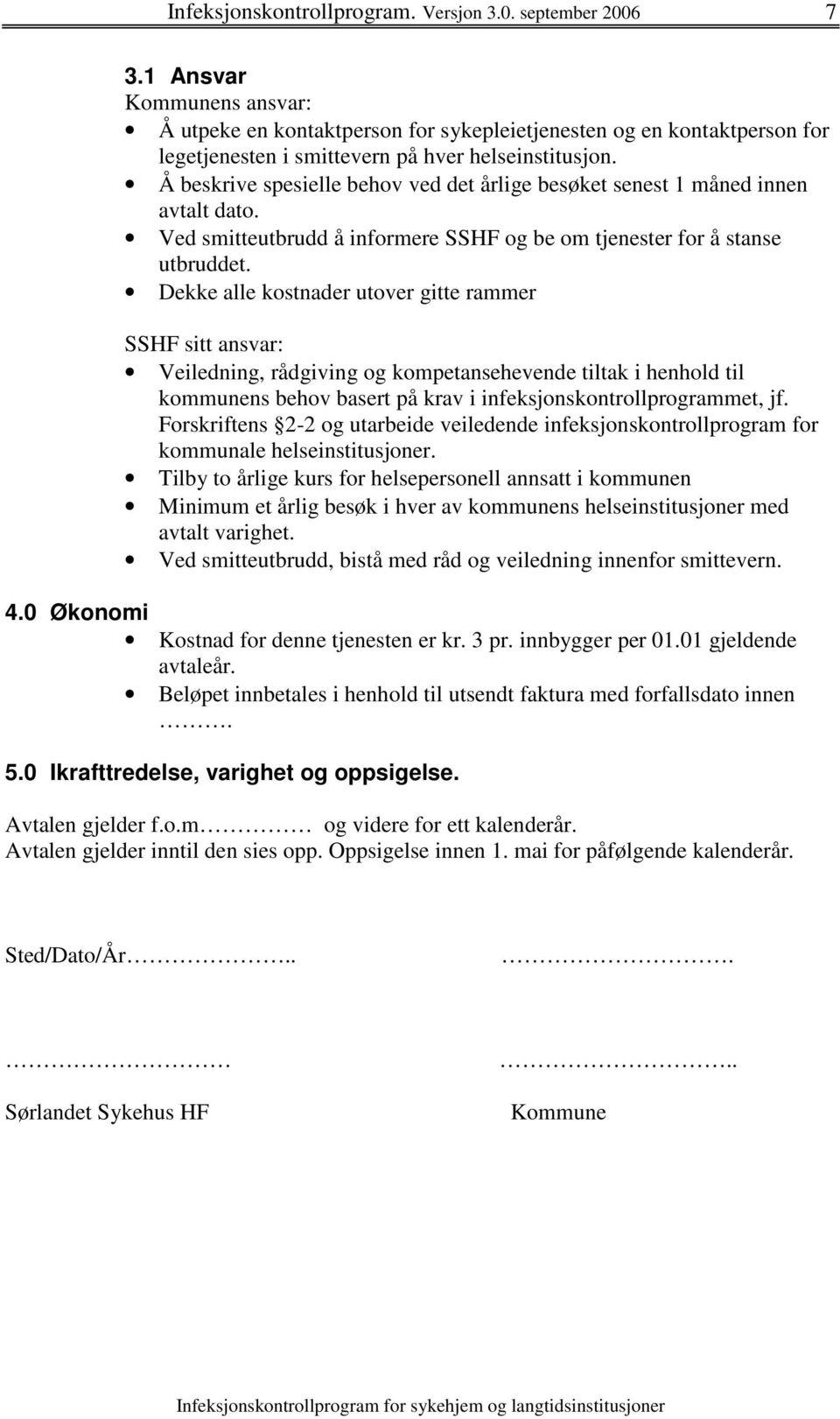 Dekke alle kostnader utover gitte rammer SSHF sitt ansvar: Veiledning, rådgiving og kompetansehevende tiltak i henhold til kommunens behov basert på krav i infeksjonskontrollprogrammet, jf.