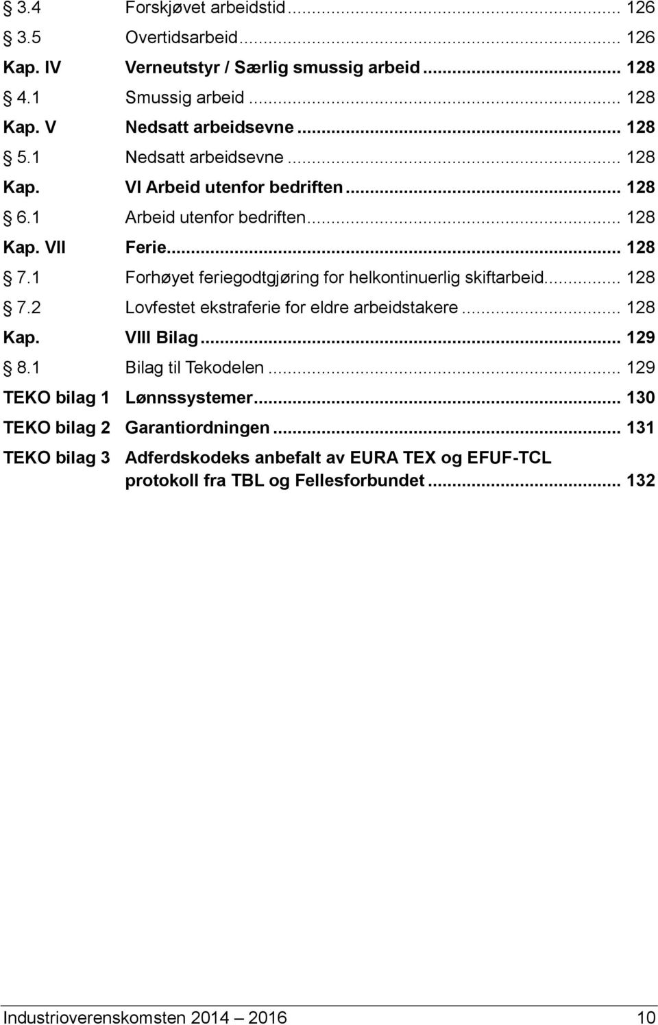 1 Forhøyet feriegodtgjøring for helkontinuerlig skiftarbeid... 128 7.2 Lovfestet ekstraferie for eldre arbeidstakere... 128 Kap. VIII Bilag... 129 8.1 Bilag til Tekodelen.