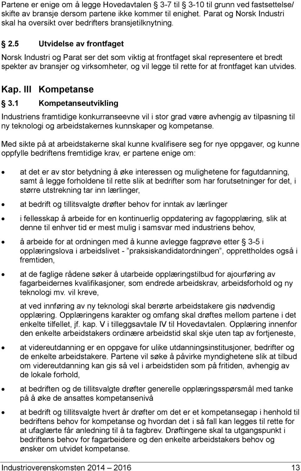 5 Utvidelse av frontfaget Norsk Industri og Parat ser det som viktig at frontfaget skal representere et bredt spekter av bransjer og virksomheter, og vil legge til rette for at frontfaget kan utvides.