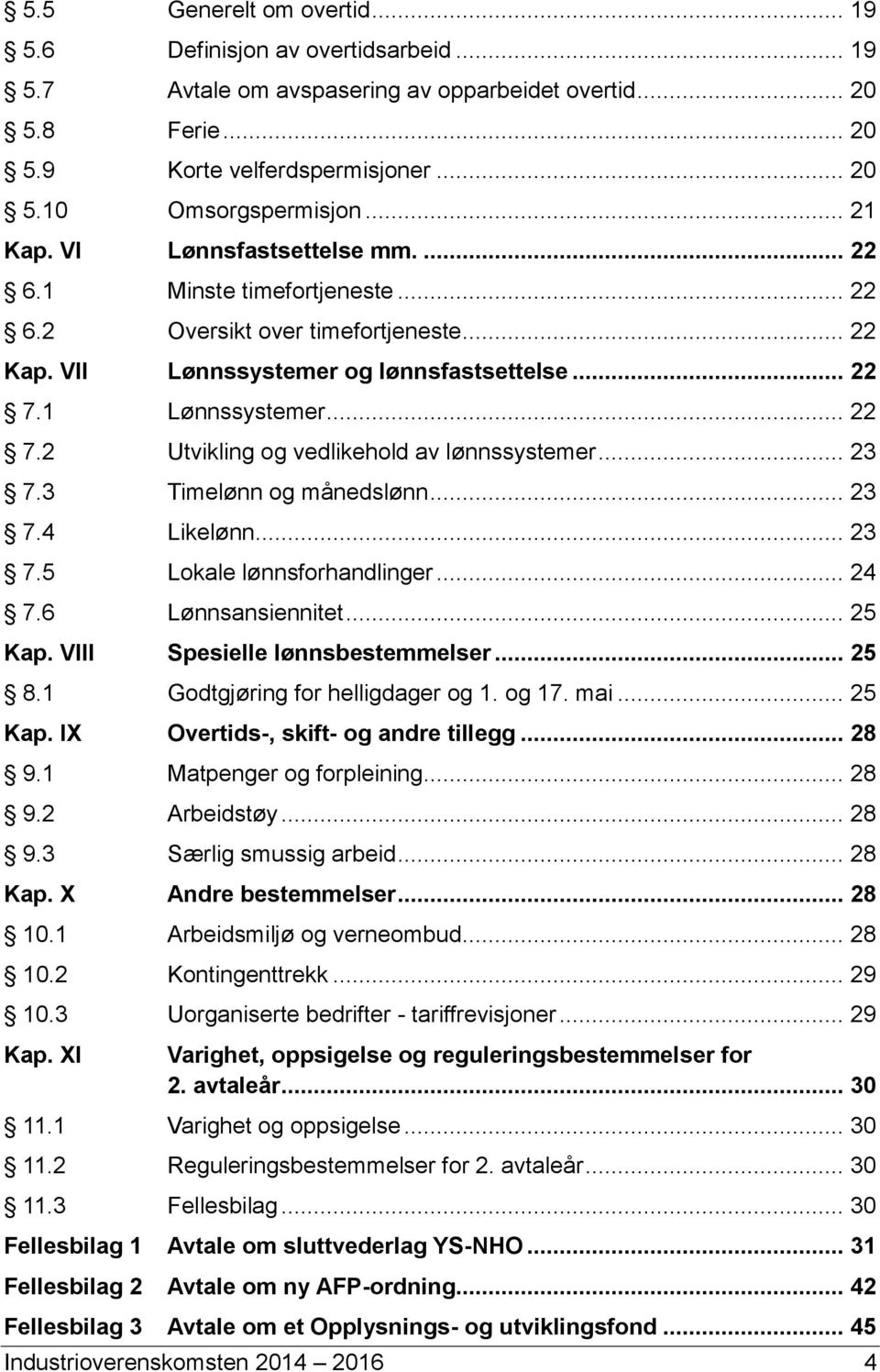 1 Lønnssystemer... 22 7.2 Utvikling og vedlikehold av lønnssystemer... 23 7.3 Timelønn og månedslønn... 23 7.4 Likelønn... 23 7.5 Lokale lønnsforhandlinger... 24 7.6 Lønnsansiennitet... 25 Kap.