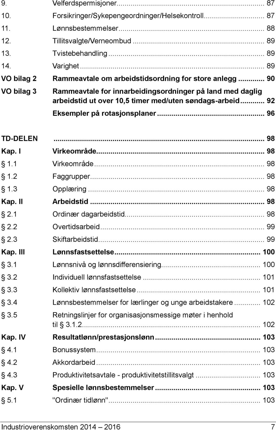 .. 92 Eksempler på rotasjonsplaner... 96 TD-DELEN... 98 Kap. I Virkeområde... 98 1.1 Virkeområde... 98 1.2 Faggrupper... 98 1.3 Opplæring... 98 Kap. II Arbeidstid... 98 2.1 Ordinær dagarbeidstid.