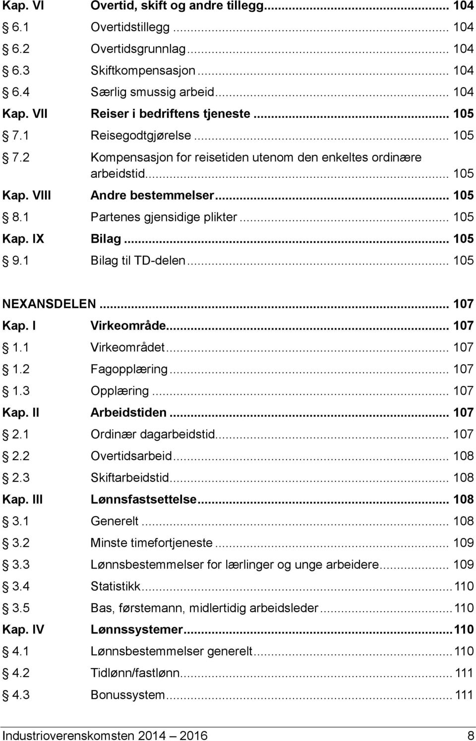 1 Partenes gjensidige plikter... 105 Kap. IX Bilag... 105 9.1 Bilag til TD-delen... 105 NEXANSDELEN... 107 Kap. I Virkeområde... 107 1.1 Virkeområdet... 107 1.2 Fagopplæring... 107 1.3 Opplæring.