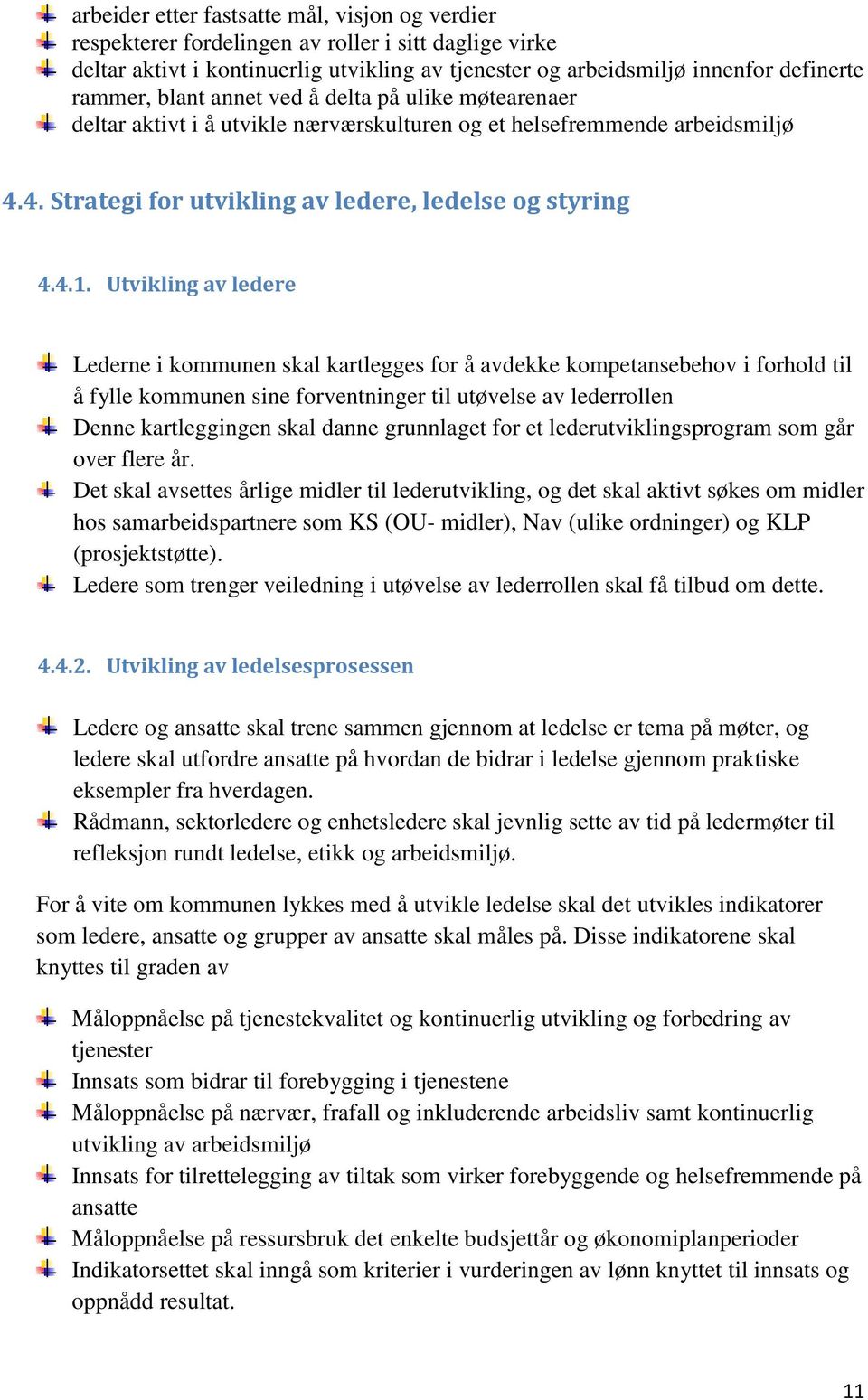 Utvikling av ledere Lederne i kommunen skal kartlegges for å avdekke kompetansebehov i forhold til å fylle kommunen sine forventninger til utøvelse av lederrollen Denne kartleggingen skal danne