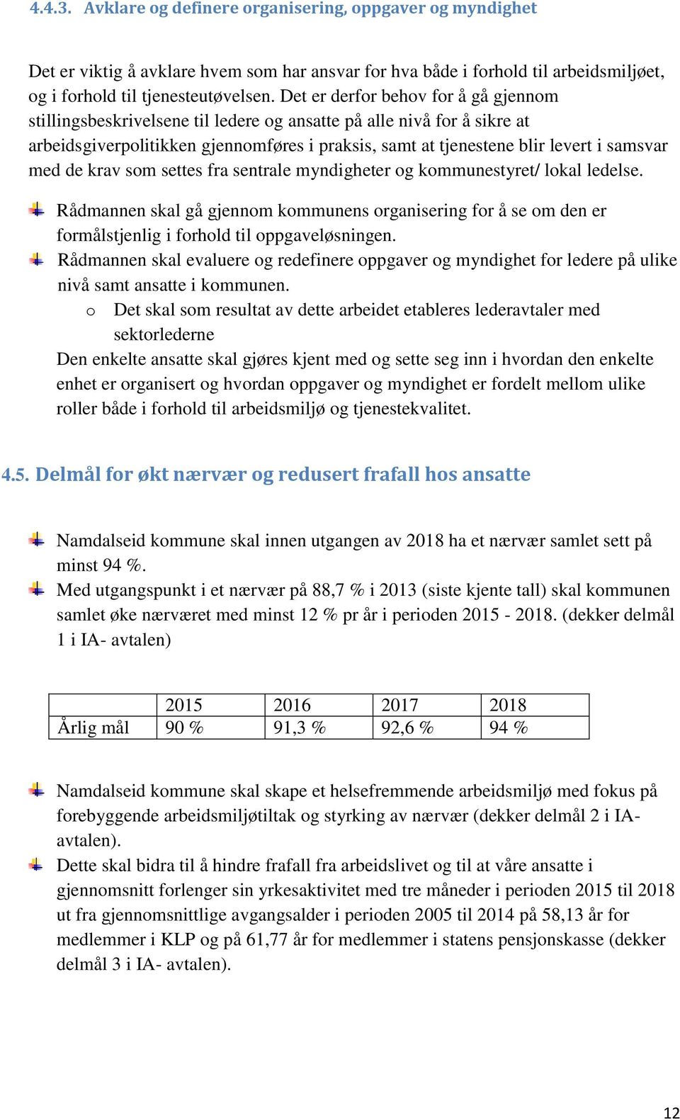 med de krav som settes fra sentrale myndigheter og kommunestyret/ lokal ledelse. Rådmannen skal gå gjennom kommunens organisering for å se om den er formålstjenlig i forhold til oppgaveløsningen.