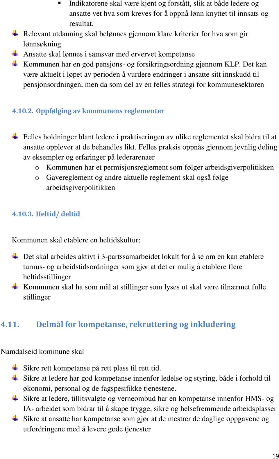 KLP. Det kan være aktuelt i løpet av perioden å vurdere endringer i ansatte sitt innskudd til pensjonsordningen, men da som del av en felles strategi for kommunesektoren 4.10.2.