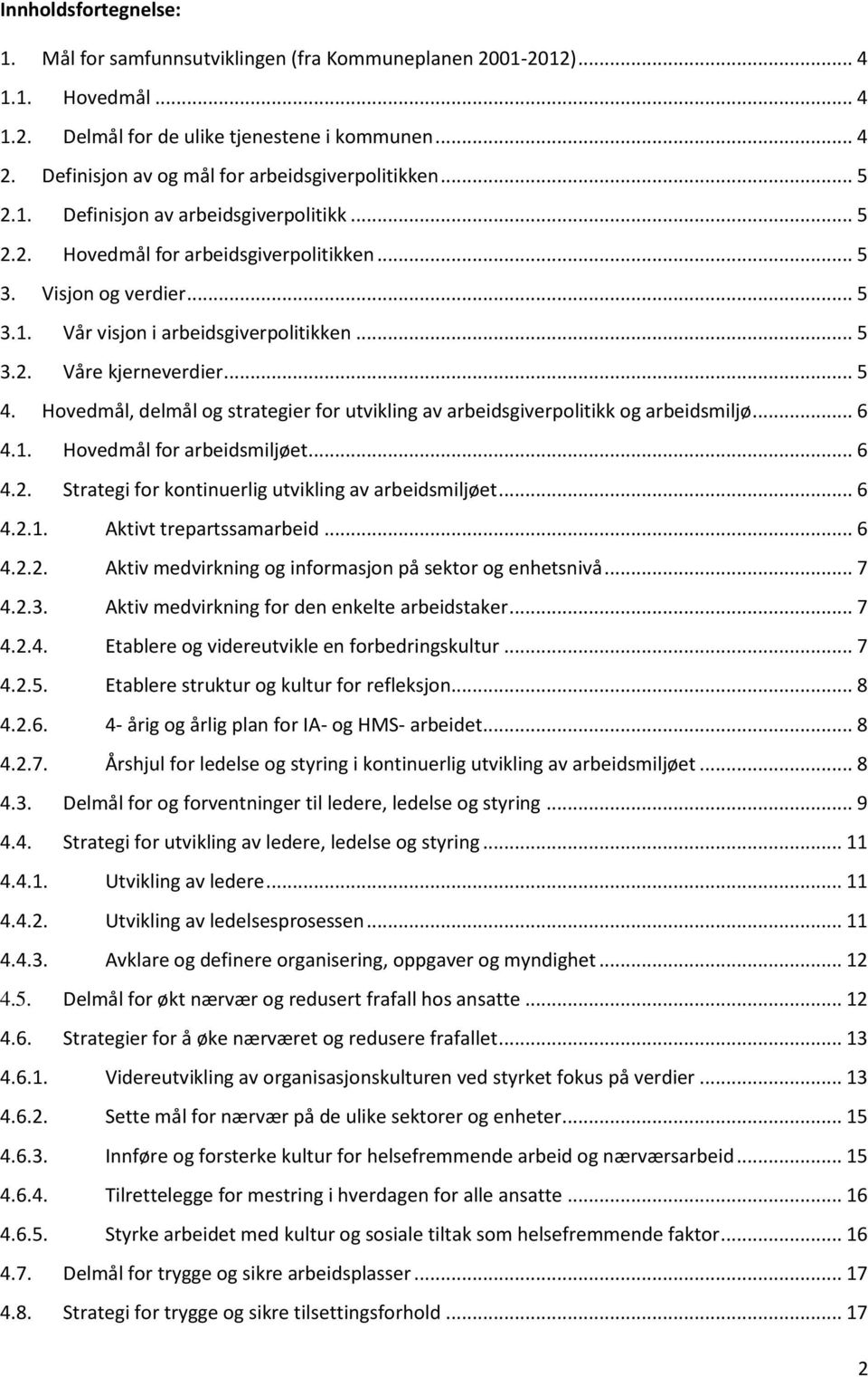 .. 5 3.2. Våre kjerneverdier... 5 4. Hovedmål, delmål og strategier for utvikling av arbeidsgiverpolitikk og arbeidsmiljø... 6 4.1. Hovedmål for arbeidsmiljøet... 6 4.2. Strategi for kontinuerlig utvikling av arbeidsmiljøet.