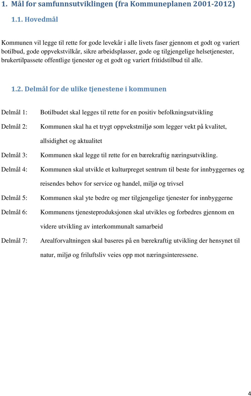 Delmål for de ulike tjenestene i kommunen Delmål 1: Delmål 2: Botilbudet skal legges til rette for en positiv befolkningsutvikling Kommunen skal ha et trygt oppvekstmiljø som legger vekt på kvalitet,