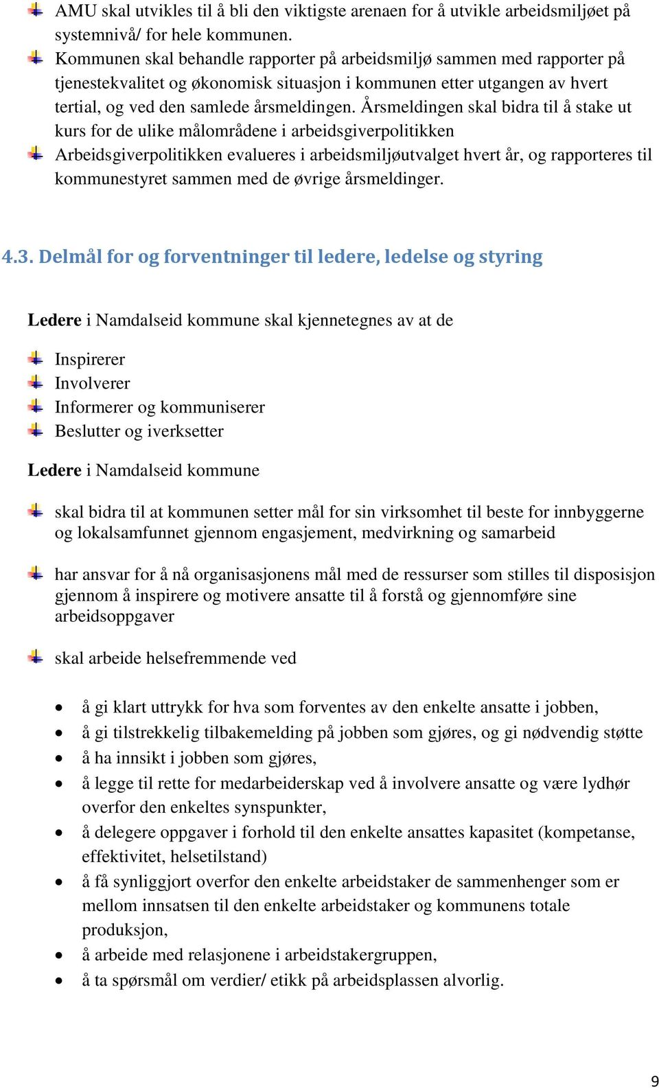 Årsmeldingen skal bidra til å stake ut kurs for de ulike målområdene i arbeidsgiverpolitikken Arbeidsgiverpolitikken evalueres i arbeidsmiljøutvalget hvert år, og rapporteres til kommunestyret sammen