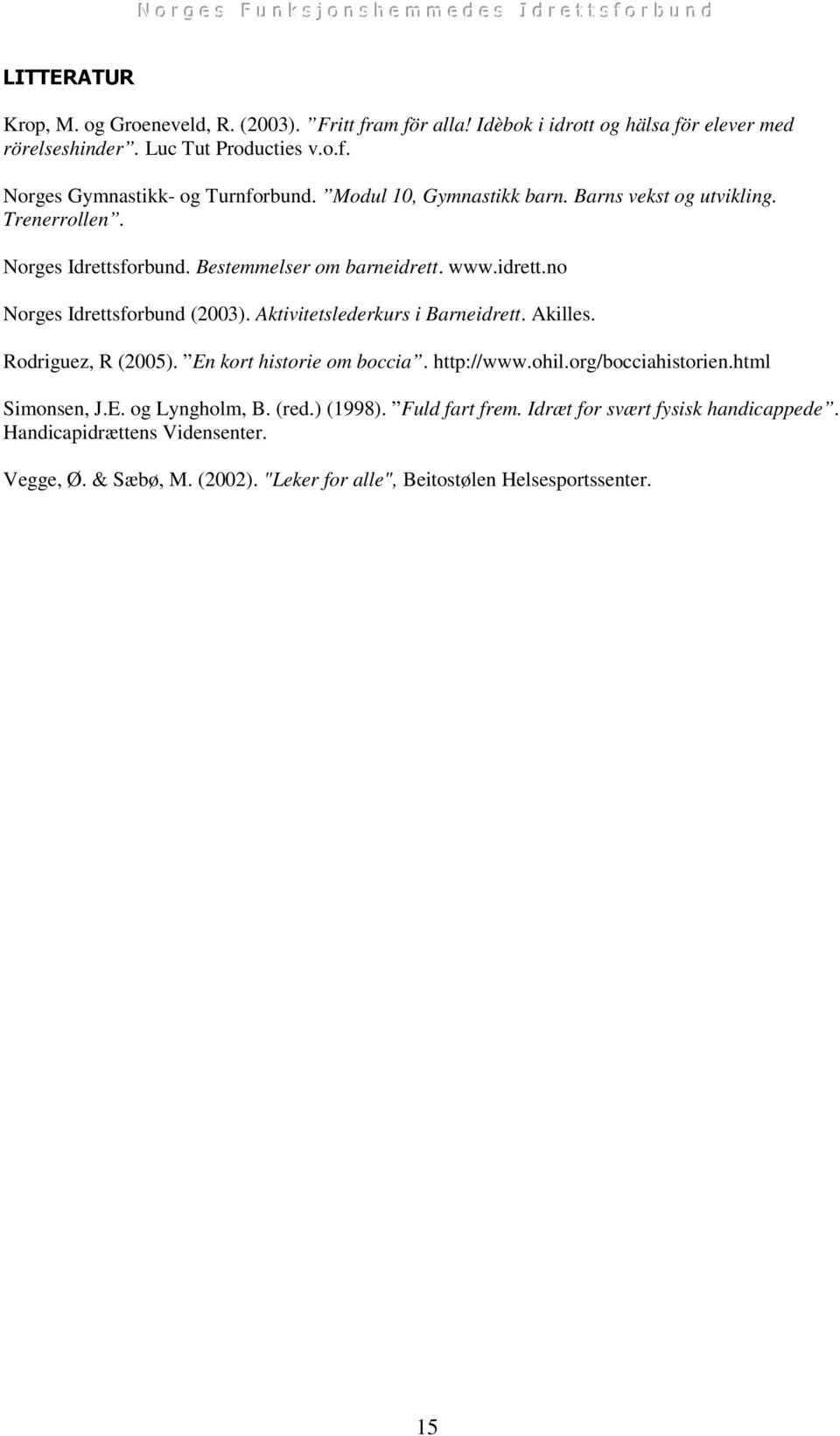 Aktivitetslederkurs i Barneidrett. Akilles. Rodriguez, R (2005). En kort historie om boccia. http://www.ohil.org/bocciahistorien.html Simonsen, J.E. og Lyngholm, B. (red.