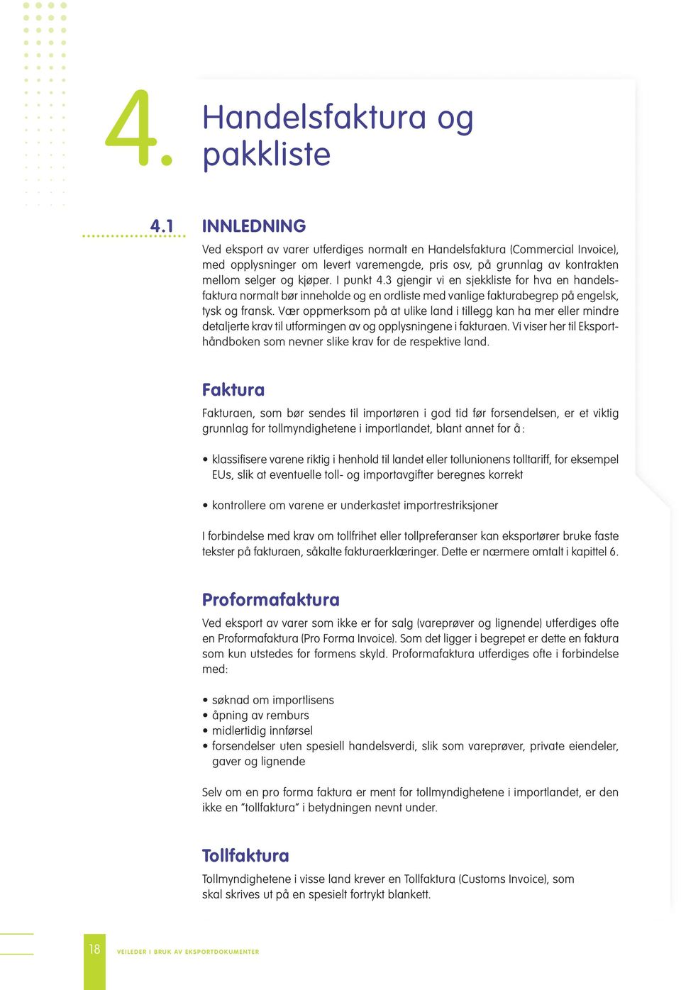 I punkt 4.3 gjengir vi en sjekkliste for hva en handelsfaktura normalt bør inneholde og en ordliste med vanlige fakturabegrep på engelsk, tysk og fransk.