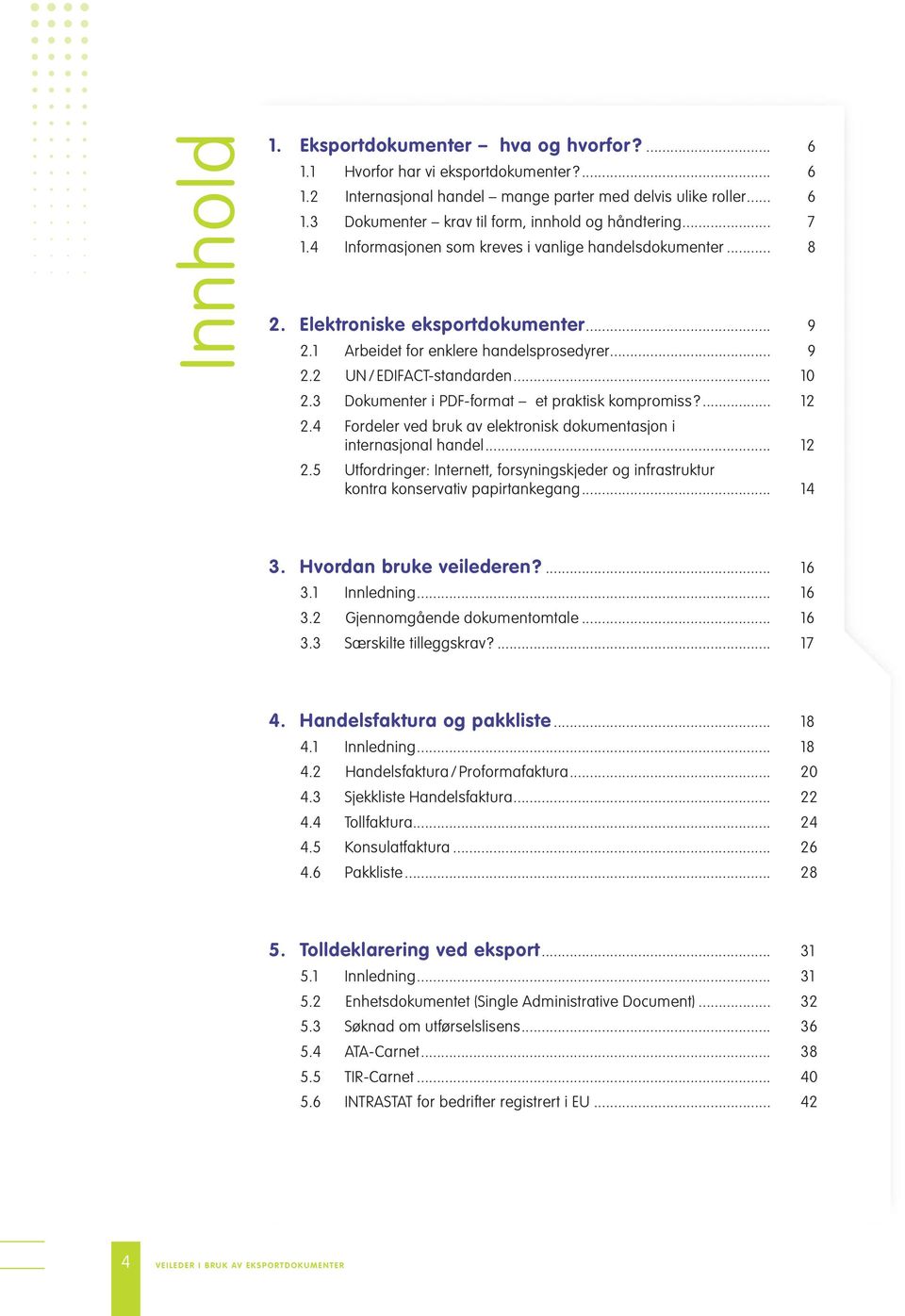 3 Dokumenter i PDF-format et praktisk kompromiss?... 12 2.4 Fordeler ved bruk av elektronisk dokumentasjon i internasjonal handel... 12 2.5 Utfordringer: Internett, forsyningskjeder og infrastruktur kontra konservativ papirtankegang.