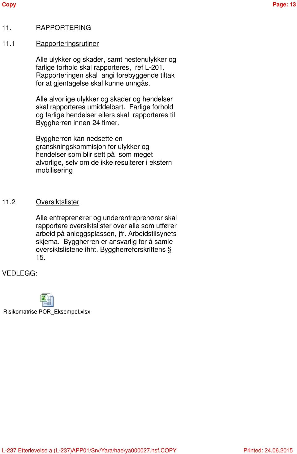 Farlige forhold og farlige hendelser ellers skal rapporteres til Byggherren innen 24 timer.