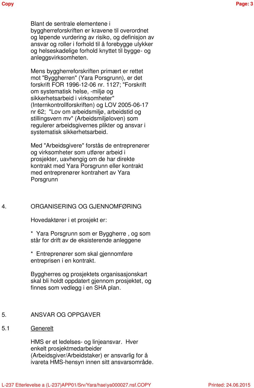 1127; "Forskrift om systematisk helse, -miljø og sikkerhetsarbeid i virksomheter" (Internkontrollforskriften) og LOV 2005-06-17 nr 62; "Lov om arbeidsmiljø, arbeidstid og stillingsvern mv"