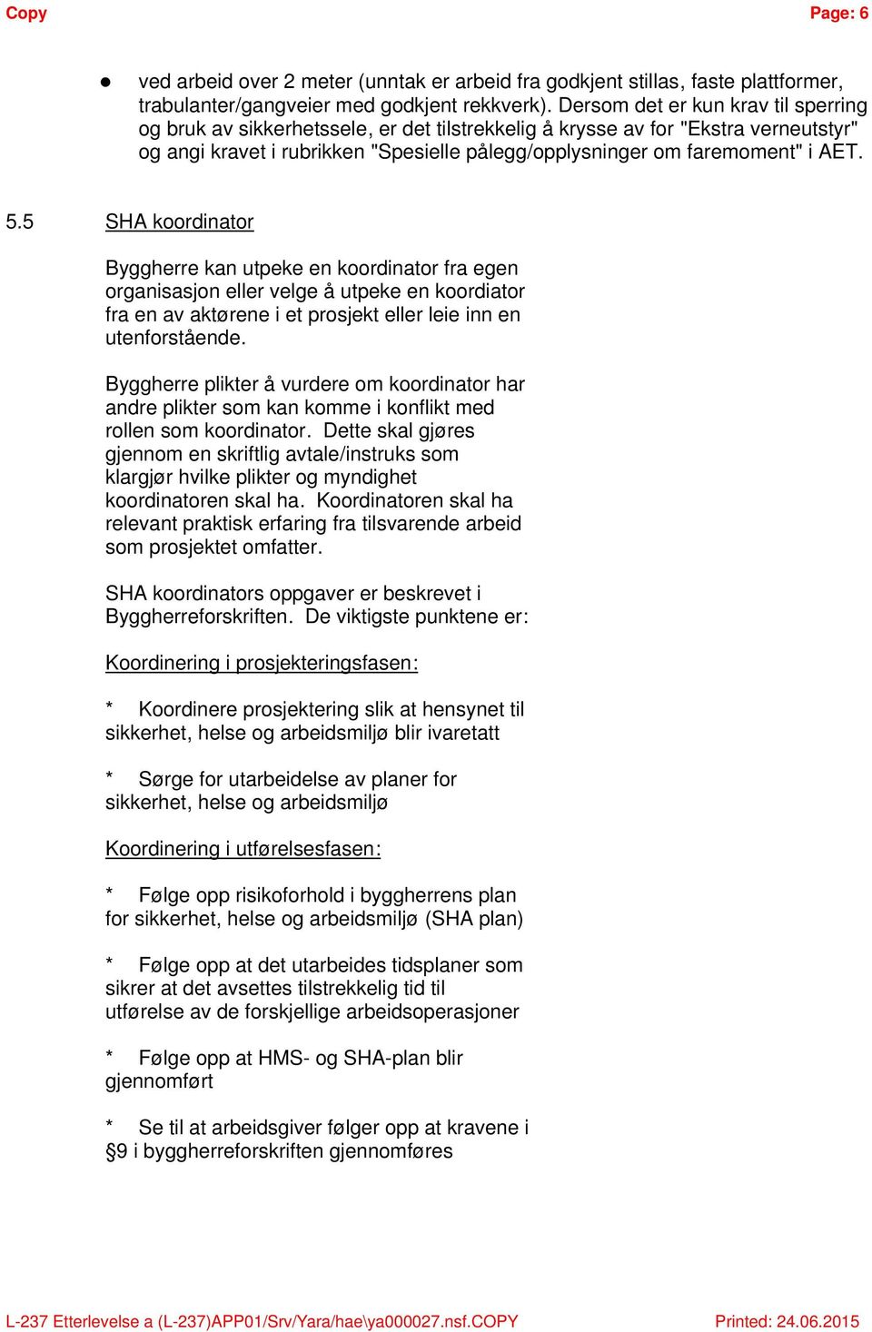 5.5 SHA koordinator Byggherre kan utpeke en koordinator fra egen organisasjon eller velge å utpeke en koordiator fra en av aktørene i et prosjekt eller leie inn en utenforstående.