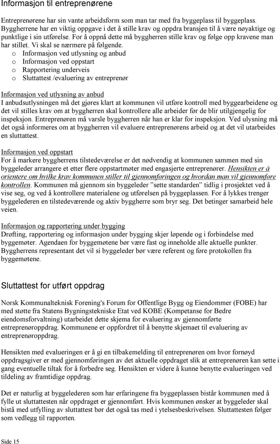 For å oppnå dette må byggherren stille krav og følge opp kravene man har stillet. Vi skal se nærmere på følgende.