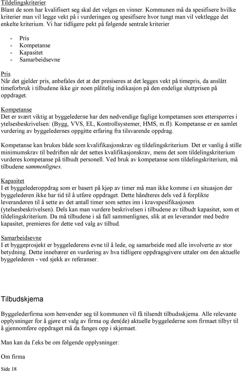 Vi har tidligere pekt på følgende sentrale kriterier - Pris - Kompetanse - Kapasitet - Samarbeidsevne Pris Når det gjelder pris, anbefales det at det presiseres at det legges vekt på timepris, da