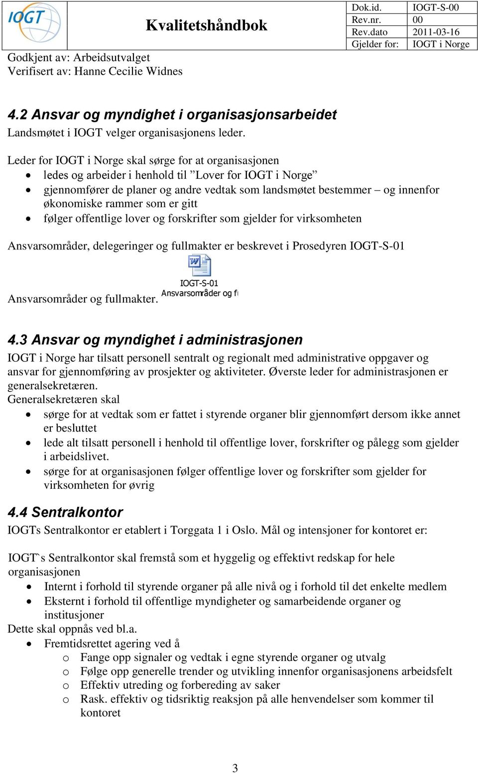 rammer som er gitt følger offentlige lover og forskrifter som gjelder for virksomheten Ansvarsområder, delegeringer og fullmakter er beskrevet i Prosedyren IOGT-S-01 Ansvarsområder og fullmakter.