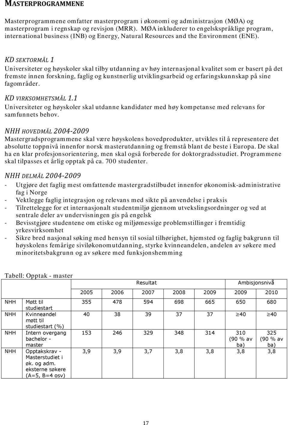 KD SEKTORMÅL 1 Universiteter og høyskoler skal tilby utdanning av høy internasjonal kvalitet som er basert på det fremste innen forskning, faglig og kunstnerlig utviklingsarbeid og erfaringskunnskap