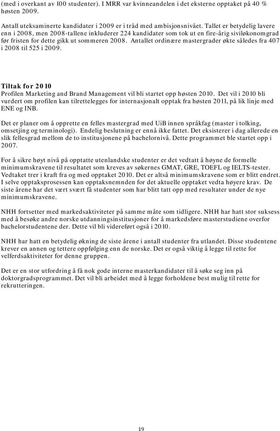 Antallet ordinære mastergrader økte således fra 407 i 2008 til 525 i 2009. Tiltak for 2010 Profilen Marketing and Brand Management vil bli startet opp høsten 2010.