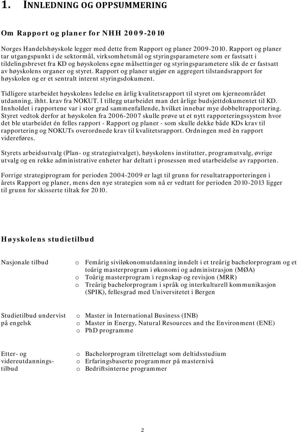 fastsatt av høyskolens organer og styret. Rapport og planer utgjør en aggregert tilstandsrapport for høyskolen og er et sentralt internt styringsdokument.