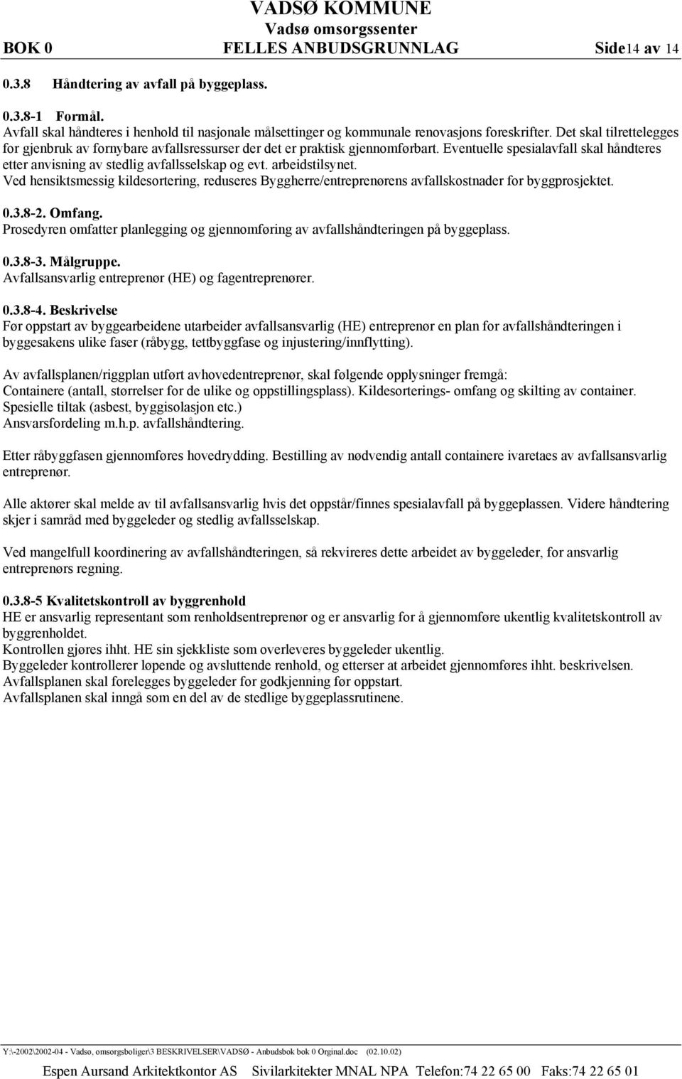 Eventuelle spesialavfall skal håndteres etter anvisning av stedlig avfallsselskap og evt. arbeidstilsynet.