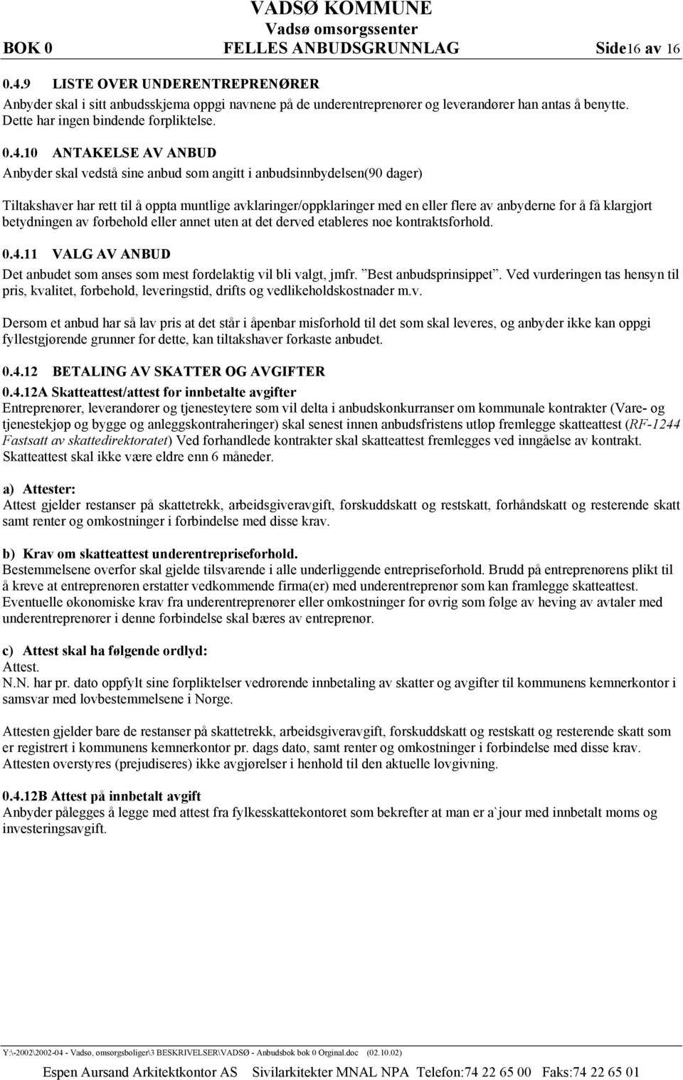 10 ANTAKELSE AV ANBUD Anbyder skal vedstå sine anbud som angitt i anbudsinnbydelsen(90 dager) Tiltakshaver har rett til å oppta muntlige avklaringer/oppklaringer med en eller flere av anbyderne for å