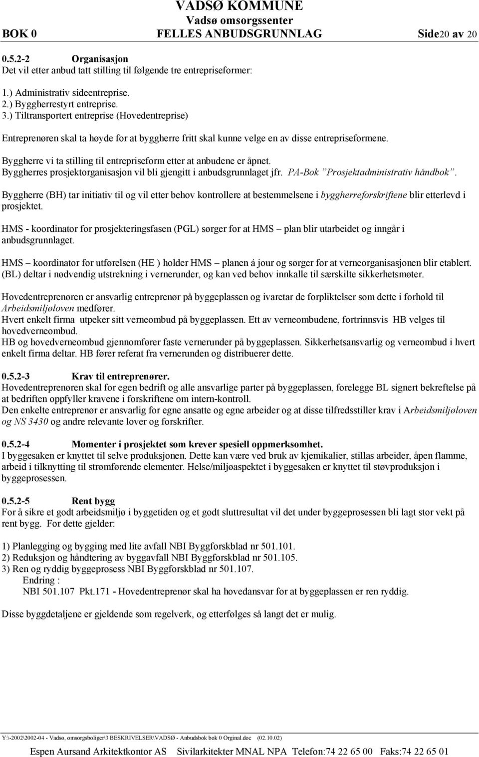 Byggherre vi ta stilling til entrepriseform etter at anbudene er åpnet. Byggherres prosjektorganisasjon vil bli gjengitt i anbudsgrunnlaget jfr. PA-Bok Prosjektadministrativ håndbok.