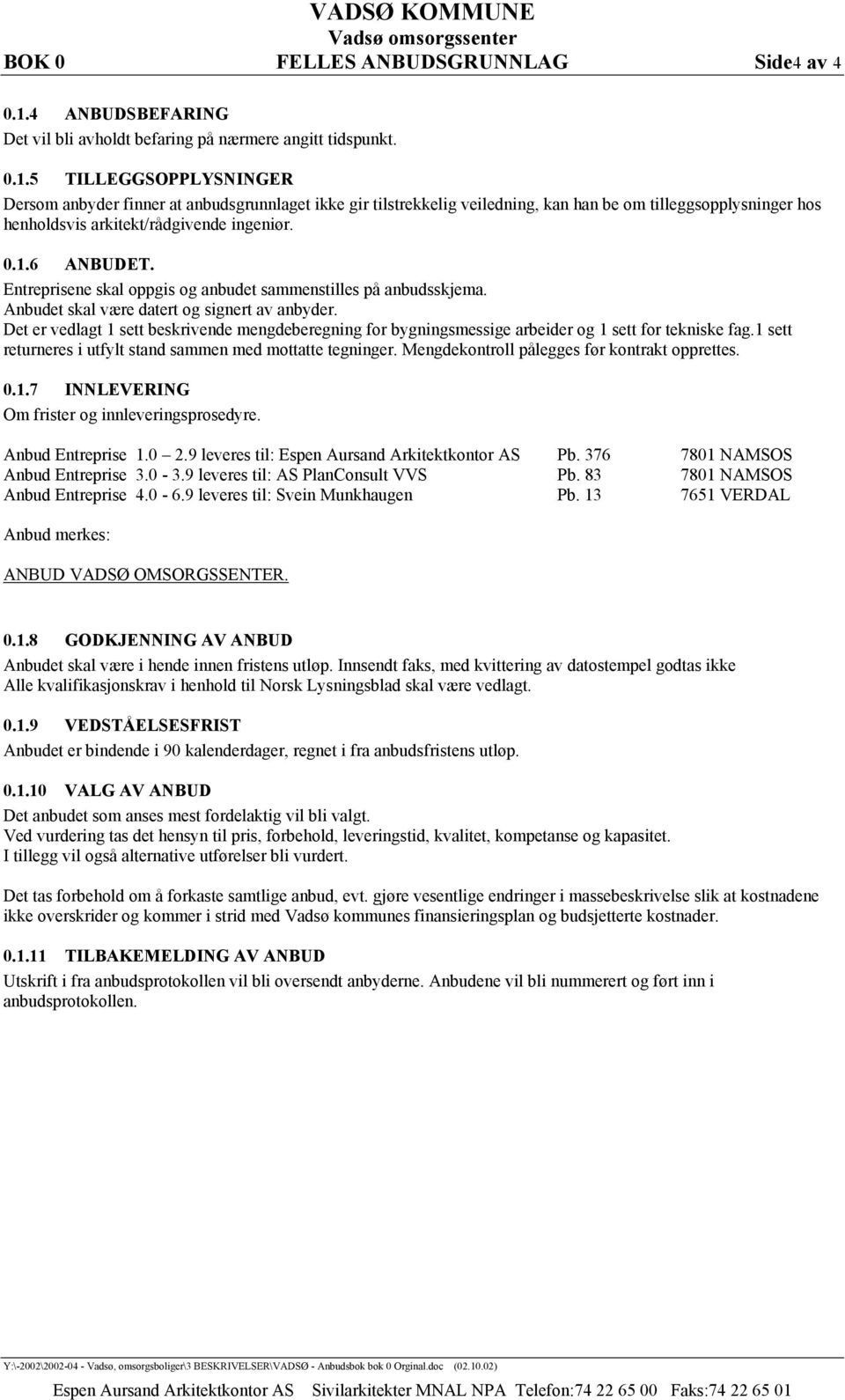 5 TILLEGGSOPPLYSNINGER Dersom anbyder finner at anbudsgrunnlaget ikke gir tilstrekkelig veiledning, kan han be om tilleggsopplysninger hos henholdsvis arkitekt/rådgivende ingeniør. 0.1.6 ANBUDET.