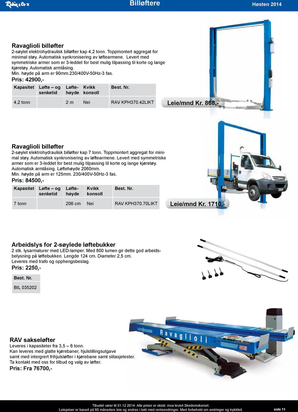 Pris: 42900,- Kvikk konsoll 4,2 tonn. 2 m Nei RAV KPH370.42LIKT Leie/mnd Kr. 868,- Løfte og senketid Ravaglioli billøfter 2-søylet elektrohydraulisk billøfter kap 7 tonn.