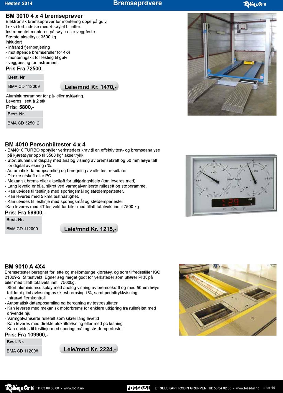 Pris Fra 72500,- BMA CD 112009 Leie/mnd Kr. 1470,- Aluminiumsramper for på- eller avkjøring. Leveres i sett à 2 stk.