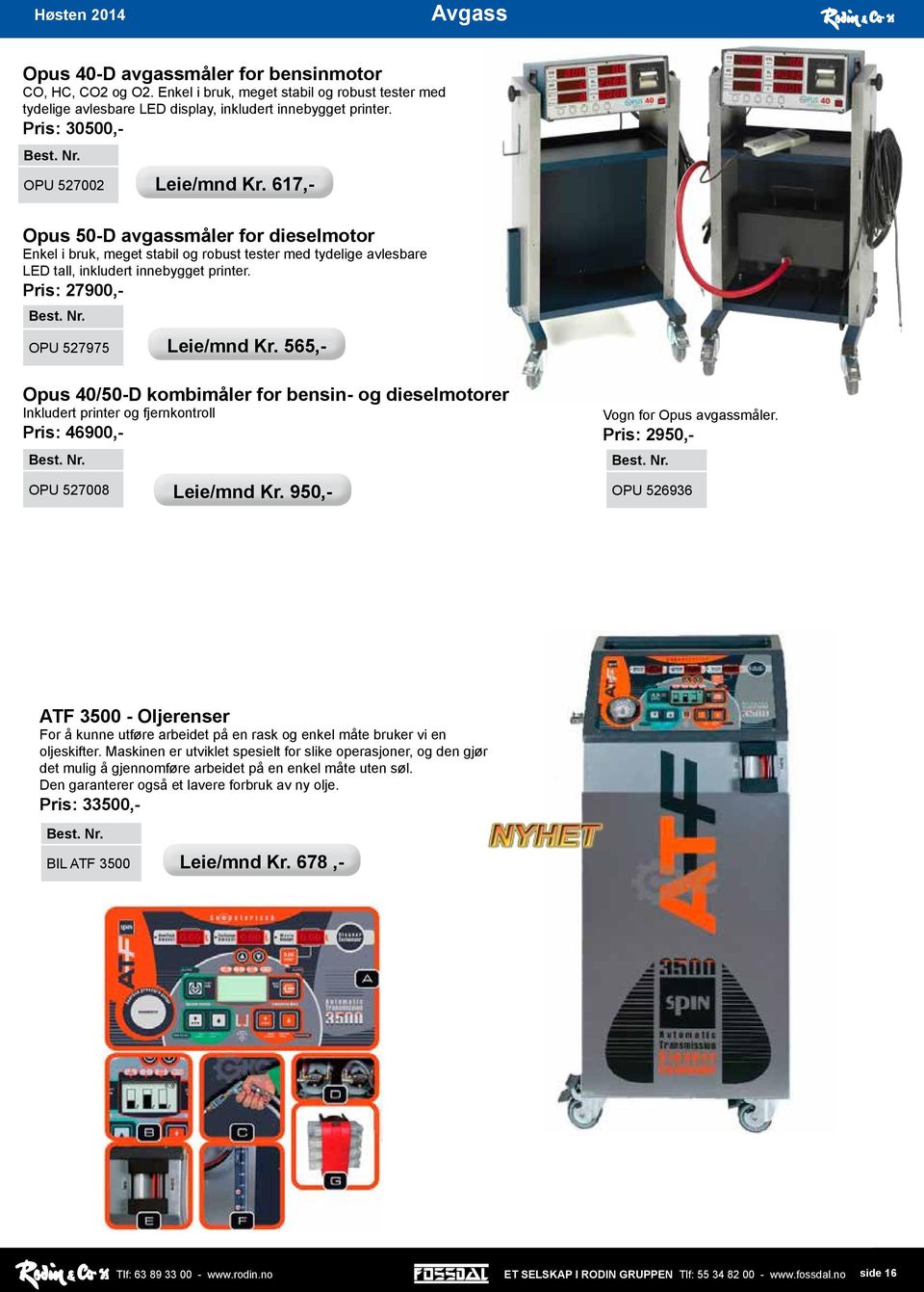 Pris: 27900,- OPU 527975 Leie/mnd Kr. 565,- Opus 40/50-D kombimåler for bensin- og dieselmotorer Inkludert printer og fjernkontroll Pris: 46900,- OPU 527008 Leie/mnd Kr.