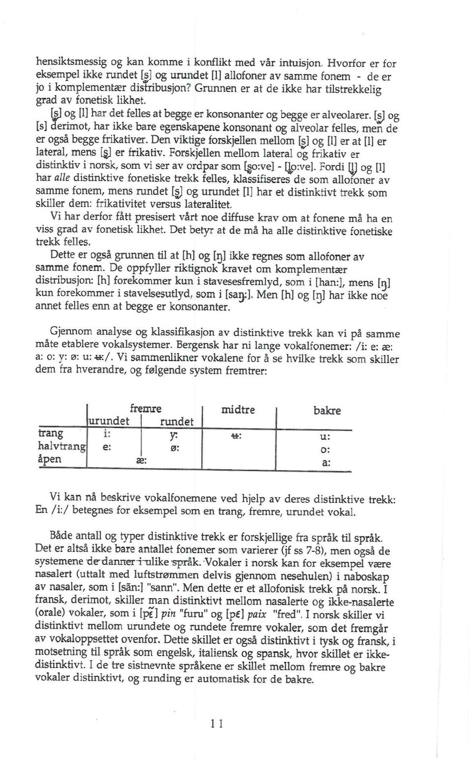 [sj og [s] derimot, har ikke bare egenskapene konsonant og alveolar felles, men de er også begge frikativer. Den viktige forskjellen mellom [s] og [1] er at [1] er lateral, mens [sj er frikativ.