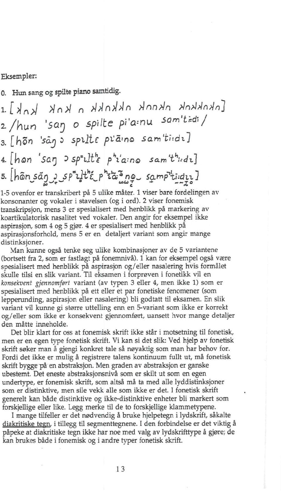 2 viser fonemisk transkripsjon, mens 3 er spesialisert med henblikk på markering av koartikulatorisk nasalitet ved vokaler. Den angir for eksempel ikke aspirasjon, som 4 og 5 gjør.