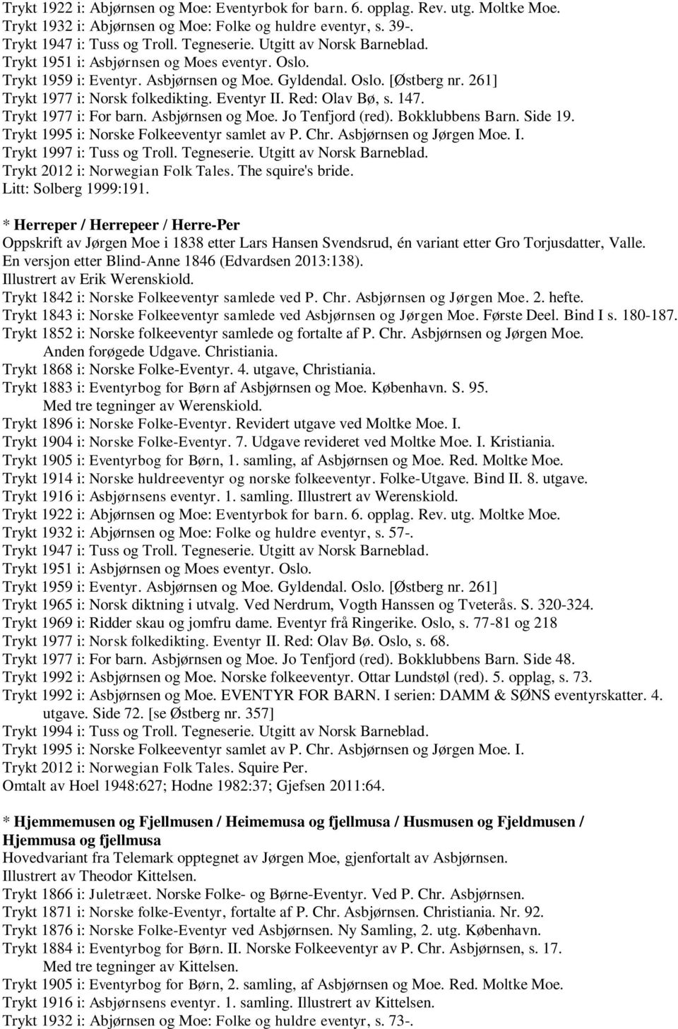 Trykt 1997 i: Tuss og Troll. Tegneserie. Utgitt av Norsk Barneblad. Trykt 2012 i: Norwegian Folk Tales. The squire's bride. Litt: Solberg 1999:191.